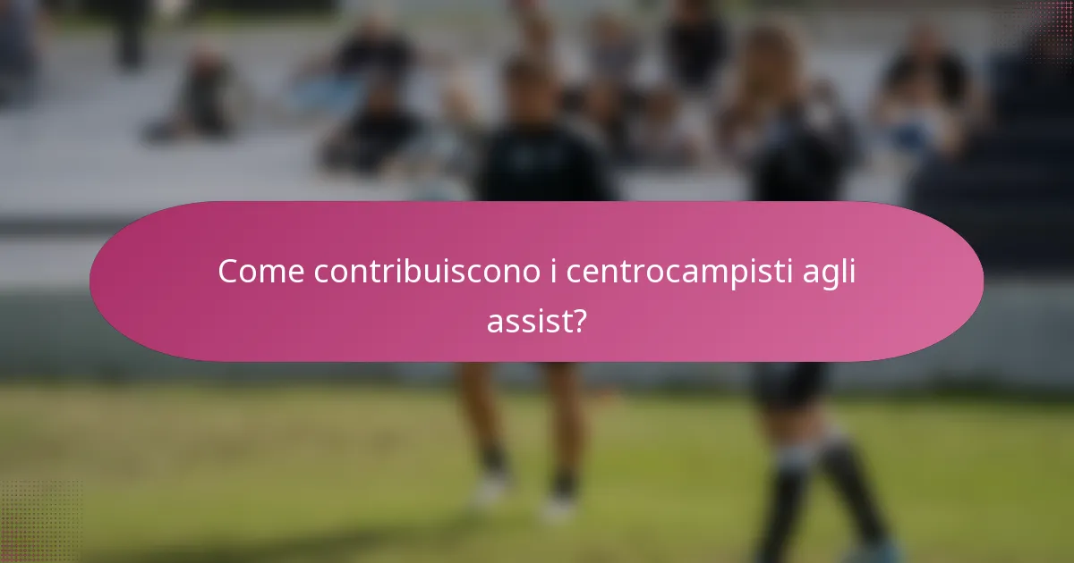 Come contribuiscono i centrocampisti agli assist?