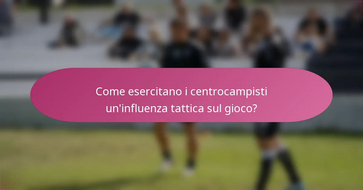Come esercitano i centrocampisti un'influenza tattica sul gioco?