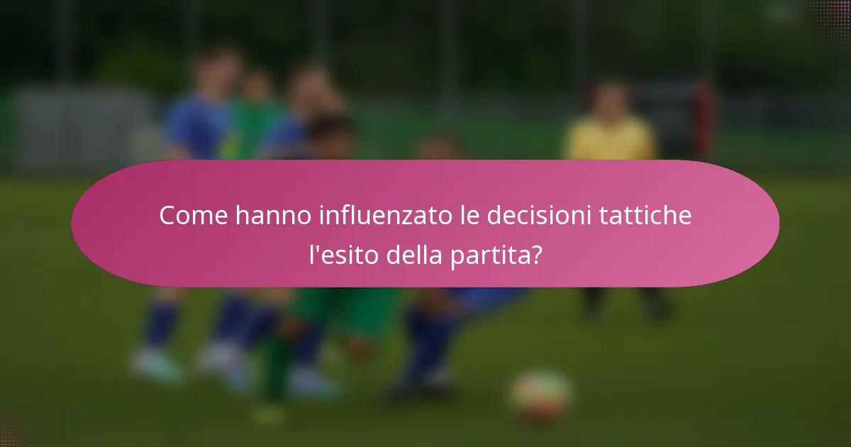 Come hanno influenzato le decisioni tattiche l'esito della partita?