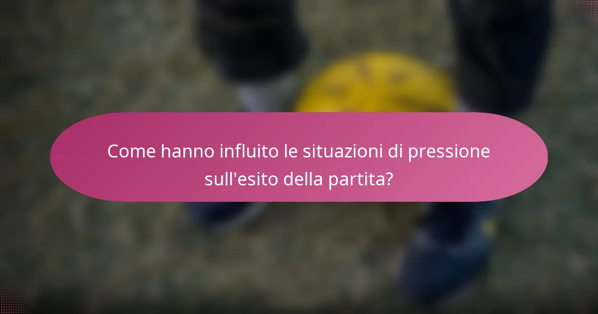 Come hanno influito le situazioni di pressione sull'esito della partita?
