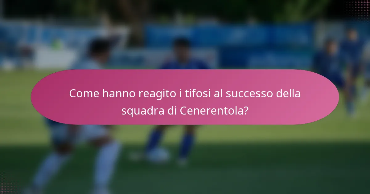 Come hanno reagito i tifosi al successo della squadra di Cenerentola?