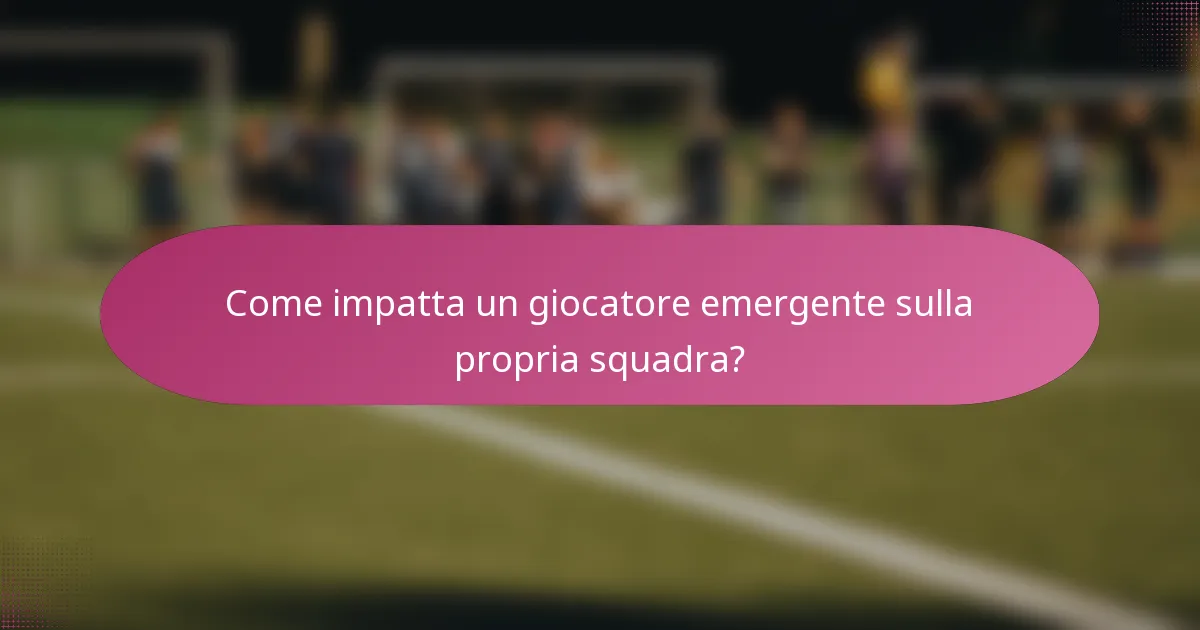 Come impatta un giocatore emergente sulla propria squadra?