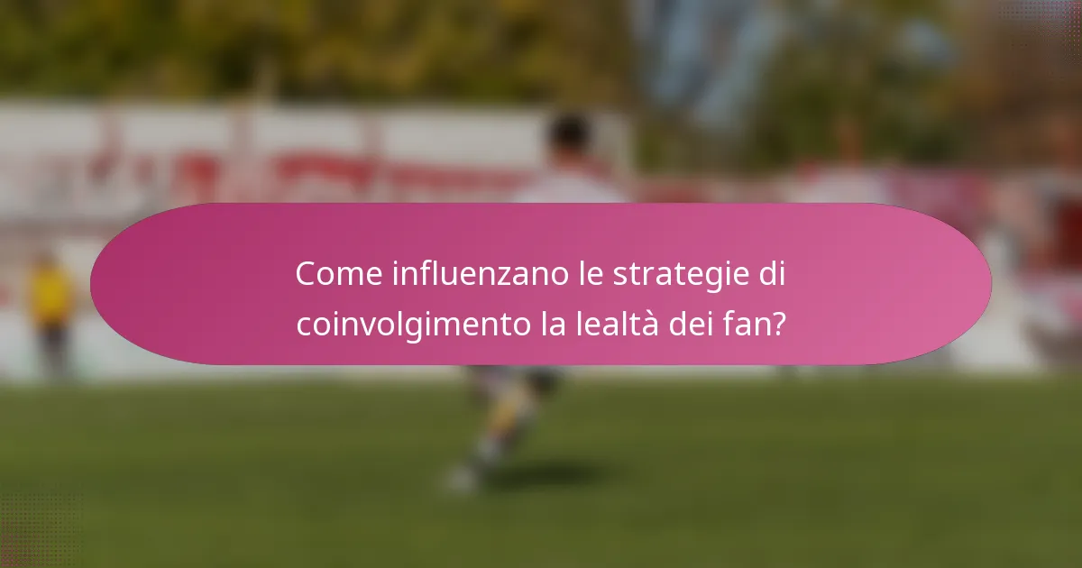 Come influenzano le strategie di coinvolgimento la lealtà dei fan?