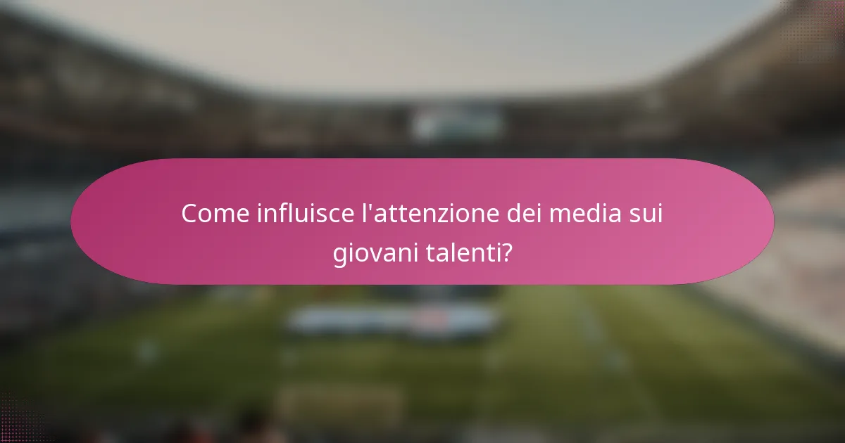 Come influisce l'attenzione dei media sui giovani talenti?