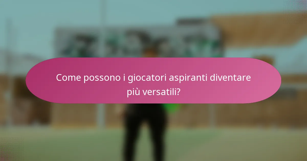 Come possono i giocatori aspiranti diventare più versatili?