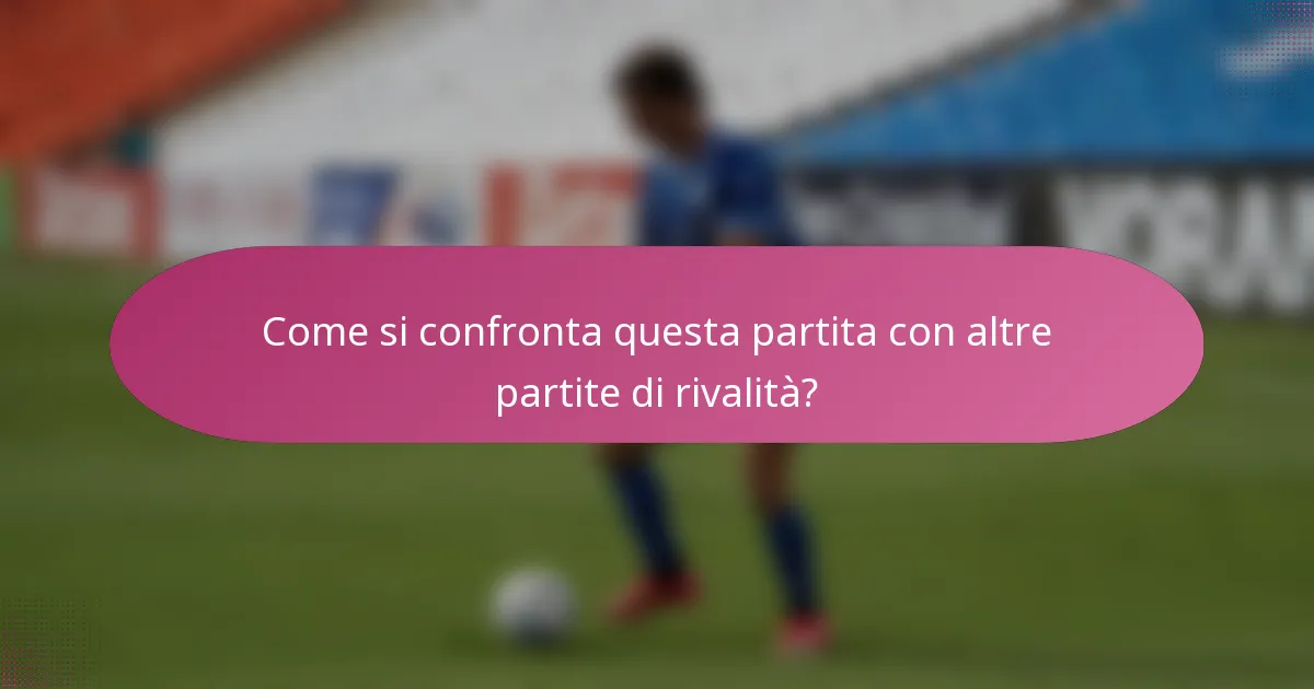 Come si confronta questa partita con altre partite di rivalità?