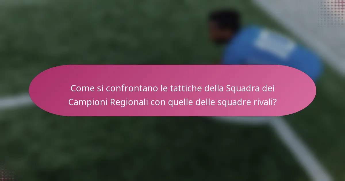 Come si confrontano le tattiche della Squadra dei Campioni Regionali con quelle delle squadre rivali?
