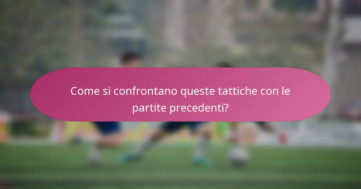 Come si confrontano queste tattiche con le partite precedenti?