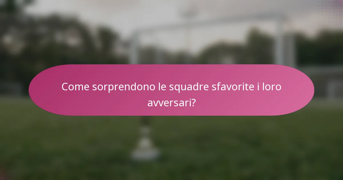 Come sorprendono le squadre sfavorite i loro avversari?