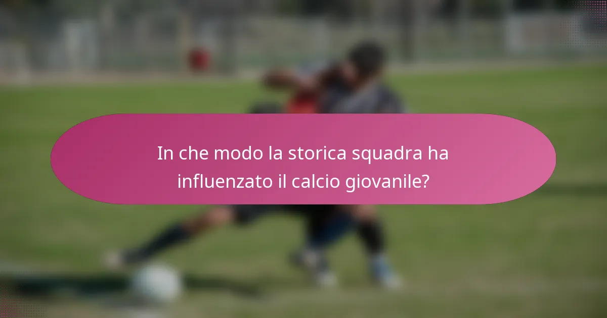 In che modo la storica squadra ha influenzato il calcio giovanile?