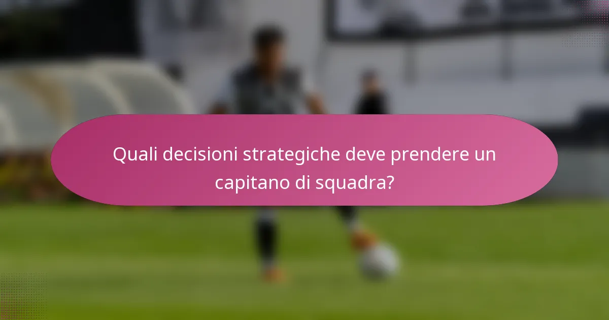 Quali decisioni strategiche deve prendere un capitano di squadra?