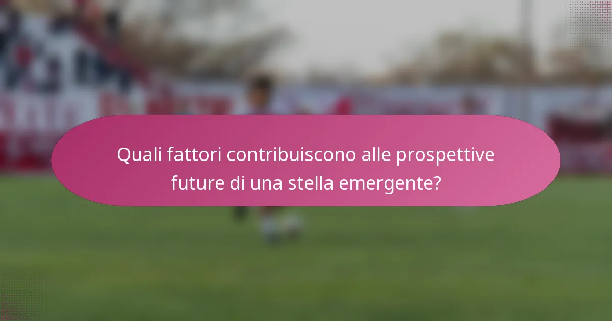 Quali fattori contribuiscono alle prospettive future di una stella emergente?