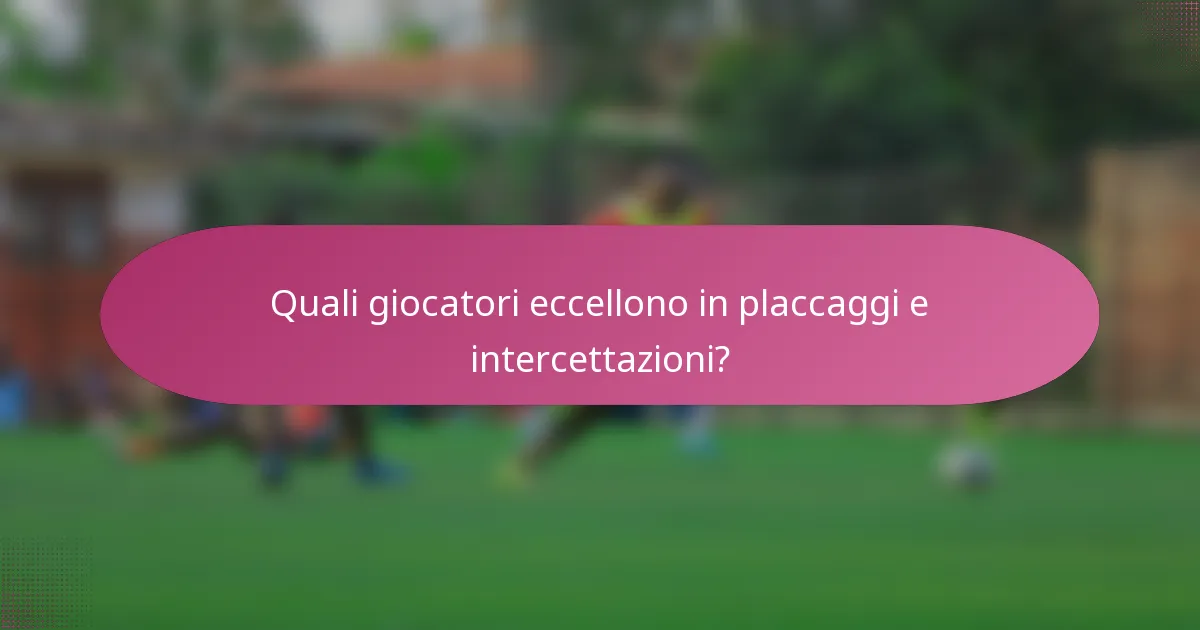 Quali giocatori eccellono in placcaggi e intercettazioni?