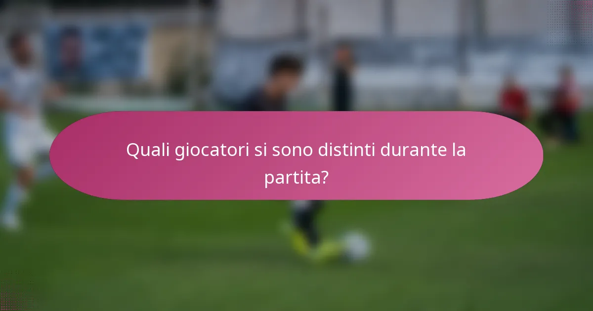 Quali giocatori si sono distinti durante la partita?