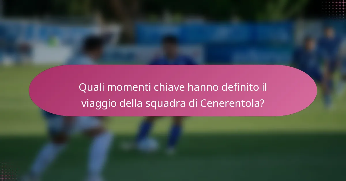 Quali momenti chiave hanno definito il viaggio della squadra di Cenerentola?
