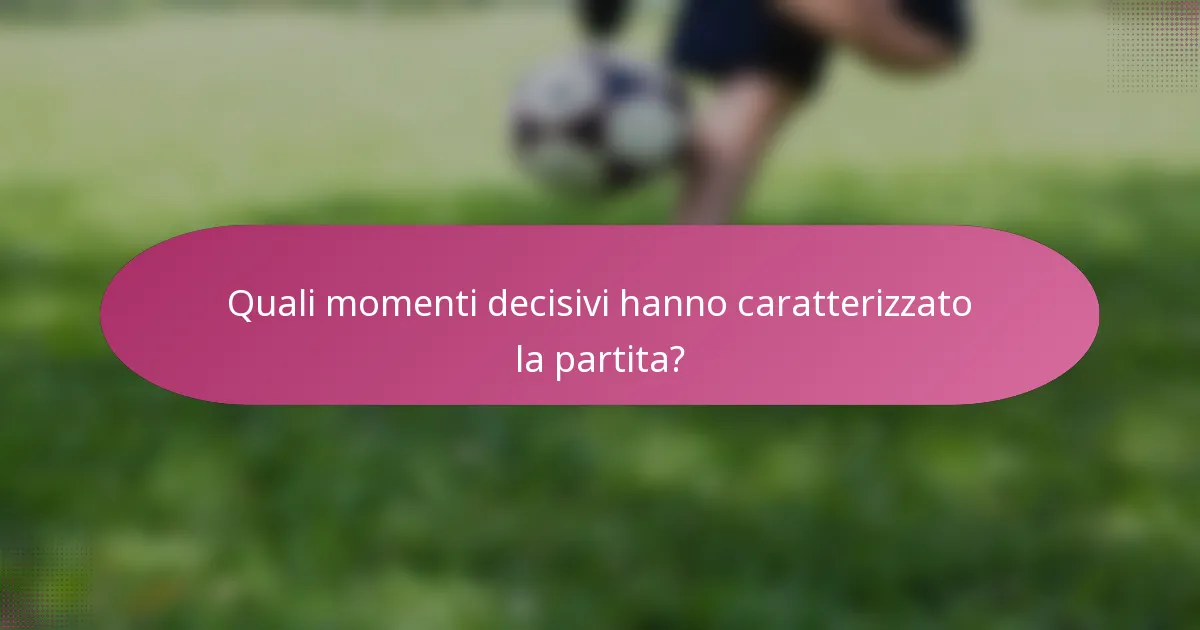 Quali momenti decisivi hanno caratterizzato la partita?