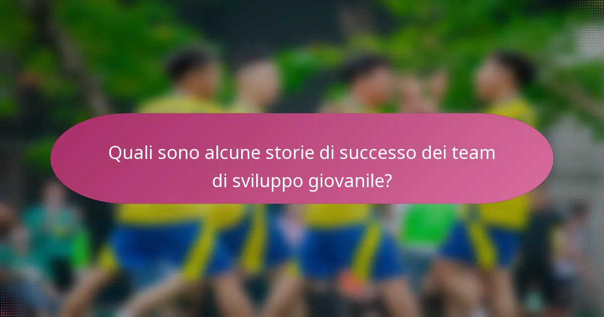 Quali sono alcune storie di successo dei team di sviluppo giovanile?