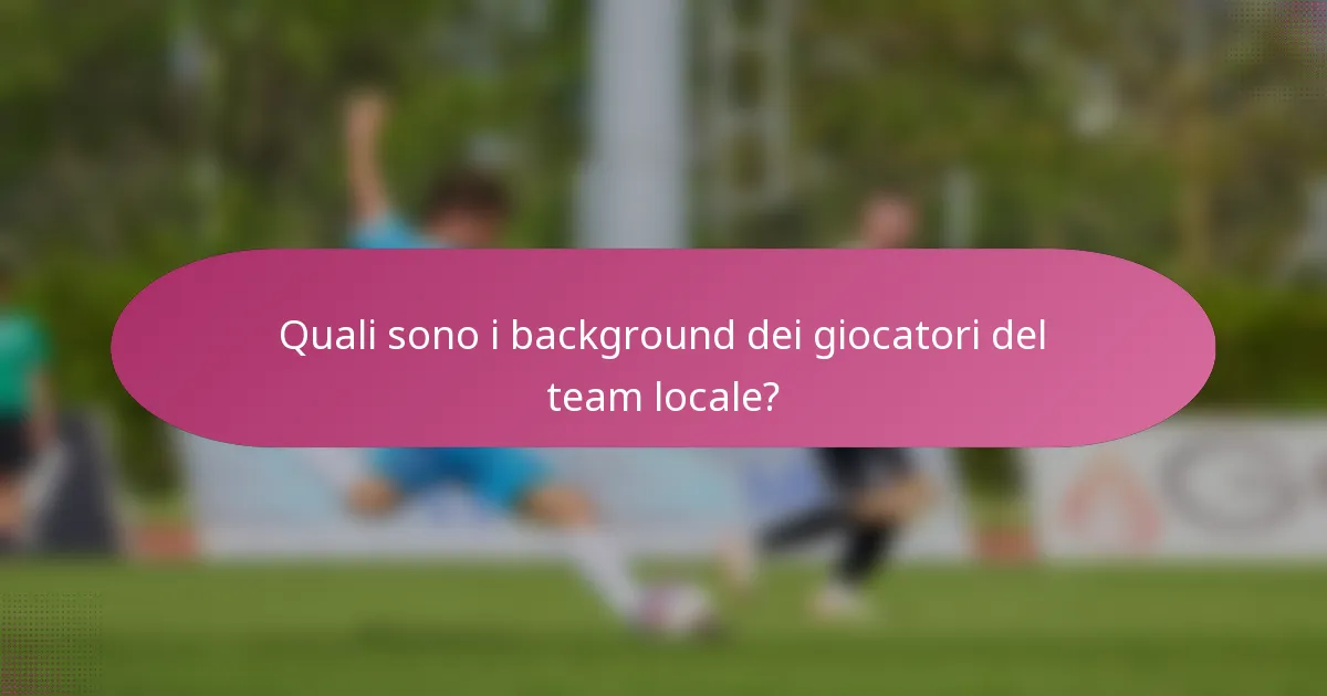 Quali sono i background dei giocatori del team locale?