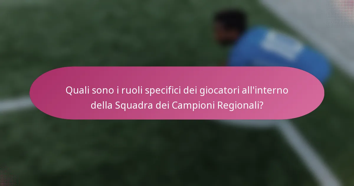 Quali sono i ruoli specifici dei giocatori all'interno della Squadra dei Campioni Regionali?