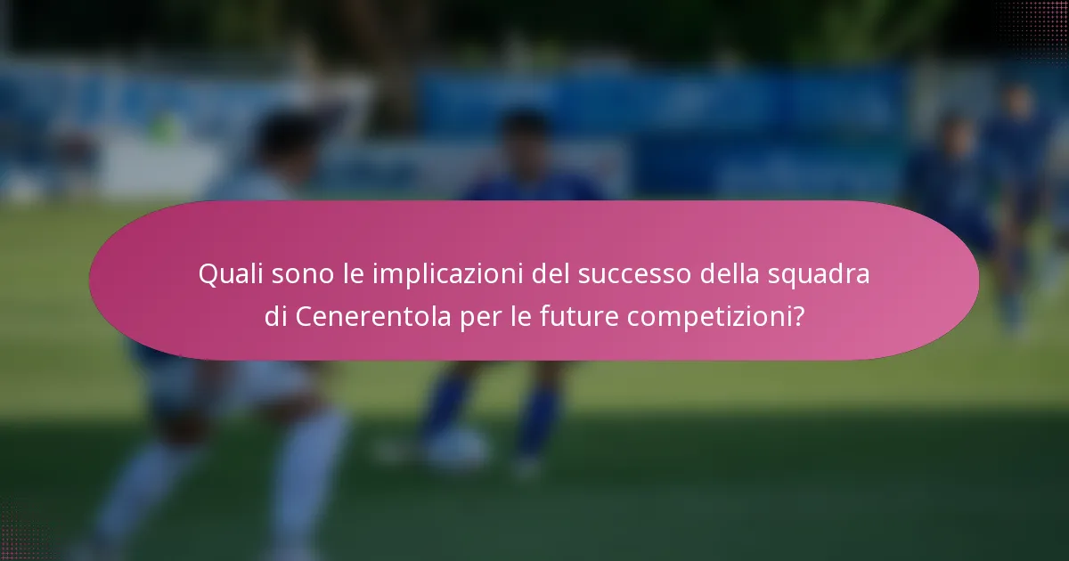 Quali sono le implicazioni del successo della squadra di Cenerentola per le future competizioni?