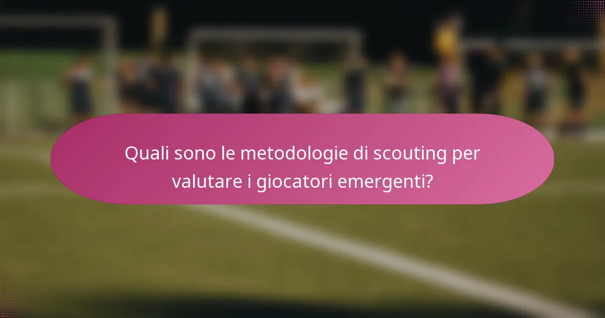 Quali sono le metodologie di scouting per valutare i giocatori emergenti?