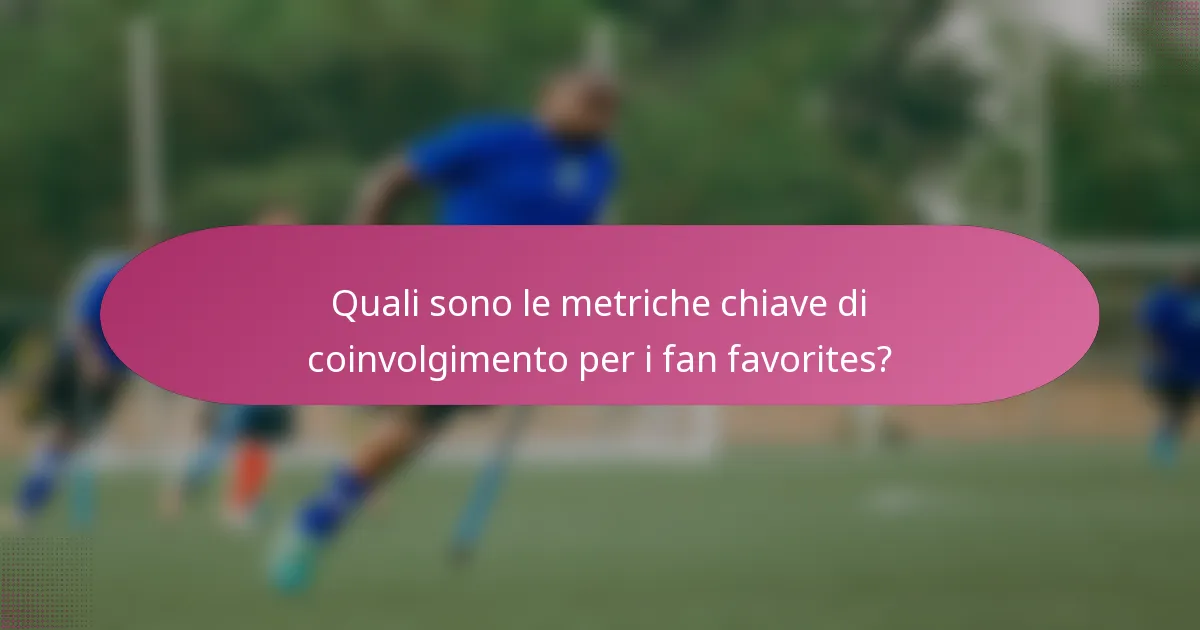 Quali sono le metriche chiave di coinvolgimento per i fan favorites?