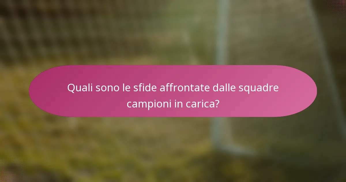 Quali sono le sfide affrontate dalle squadre campioni in carica?