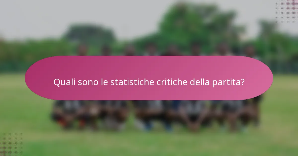 Quali sono le statistiche critiche della partita?