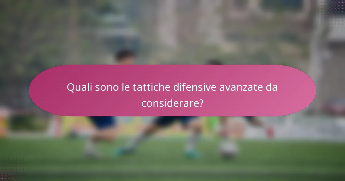 Quali sono le tattiche difensive avanzate da considerare?