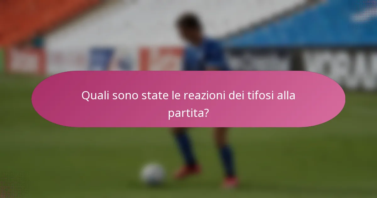 Quali sono state le reazioni dei tifosi alla partita?