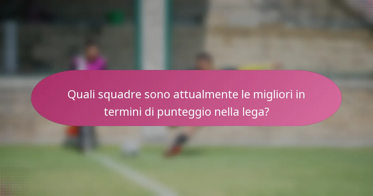 Quali squadre sono attualmente le migliori in termini di punteggio nella lega?