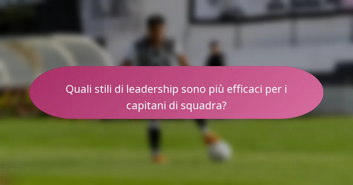 Quali stili di leadership sono più efficaci per i capitani di squadra?