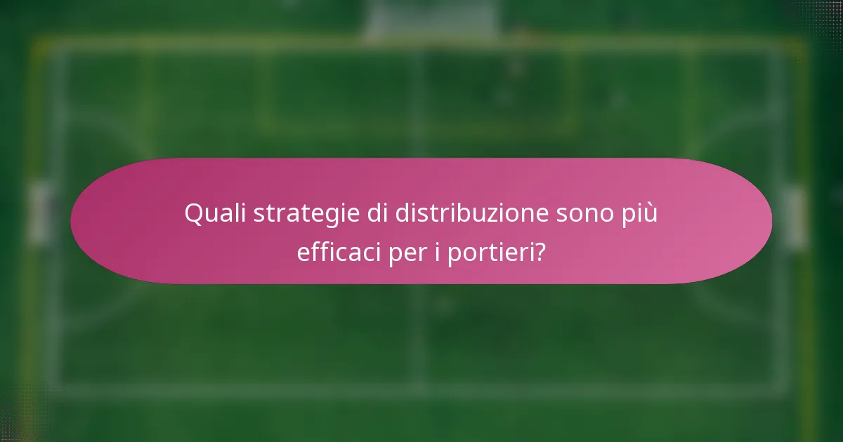 Quali strategie di distribuzione sono più efficaci per i portieri?
