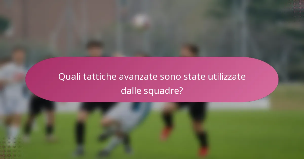 Quali tattiche avanzate sono state utilizzate dalle squadre?